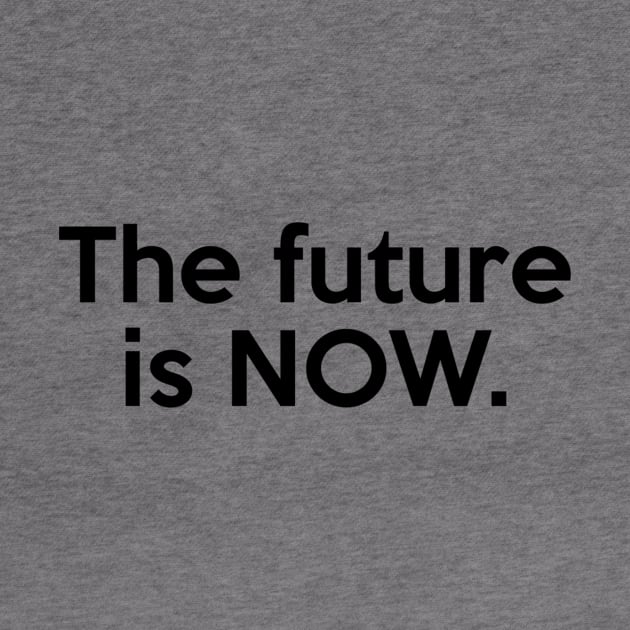 The future is NOW. Quote by AustralianMate